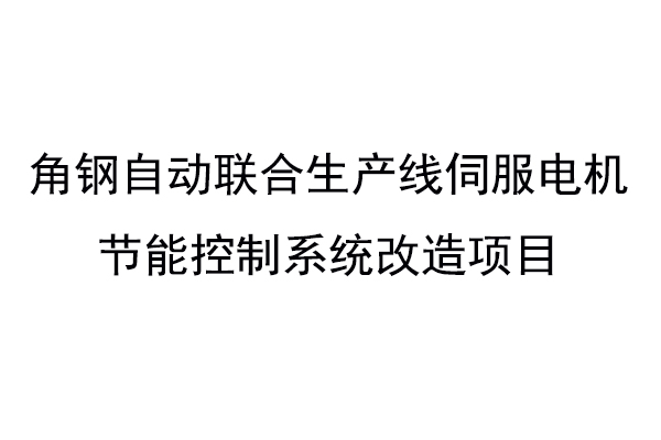 角鋼自動(dòng)聯(lián)合生產(chǎn)線(xiàn)伺服電機(jī)節(jié)能控制系統(tǒng)改造項(xiàng)目招標(biāo)公告